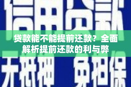澧县贷款能不能提前还款？全面解析提前还款的利与弊