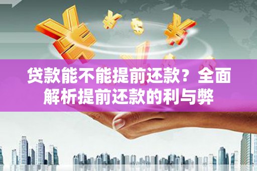 杜集贷款能不能提前还款？全面解析提前还款的利与弊