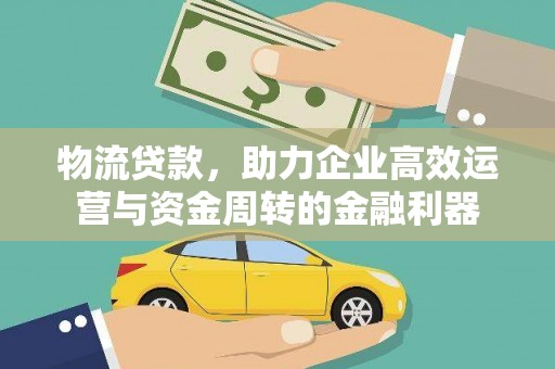 韩城物流贷款，助力企业高效运营与资金周转的金融利器