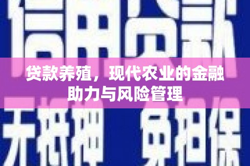 周宁贷款养殖，现代农业的金融助力与风险管理