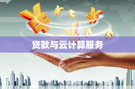 芳苑贷款与云计算服务