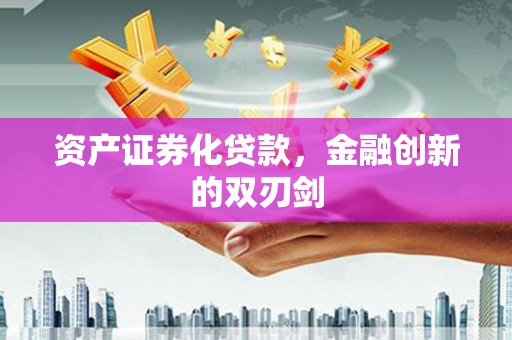 六横资产证券化贷款，金融创新的双刃剑