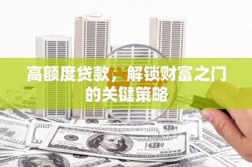 双湖高额度贷款，解锁财富之门的关键策略