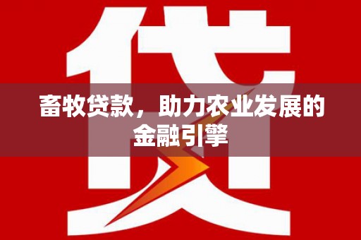 门源畜牧贷款，助力农业发展的金融引擎