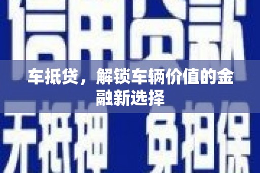 凤县车抵贷，解锁车辆价值的金融新选择
