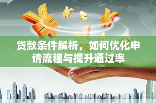 凤县贷款条件解析，如何优化申请流程与提升通过率