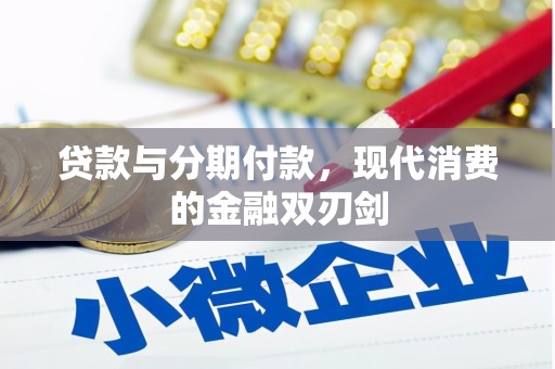 留坝贷款与分期付款，现代消费的金融双刃剑