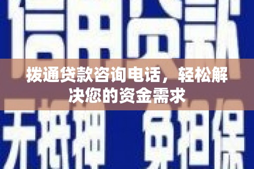 如东拨通贷款咨询电话，轻松解决您的资金需求