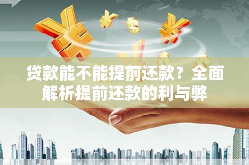 如东贷款能不能提前还款？全面解析提前还款的利与弊