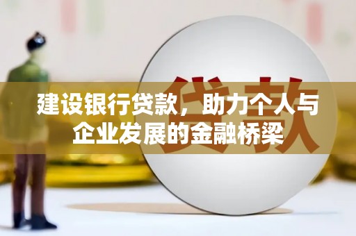 张掖建设银行贷款，助力个人与企业发展的金融桥梁