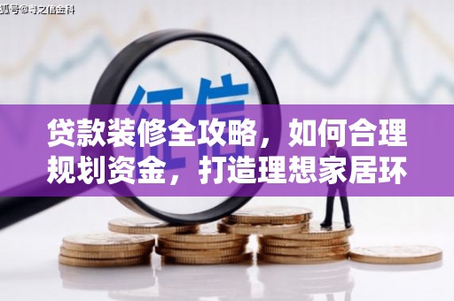 洱源贷款装修全攻略，如何合理规划资金，打造理想家居环境