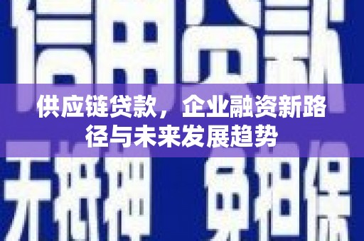 香洲供应链贷款，企业融资新路径与未来发展趋势
