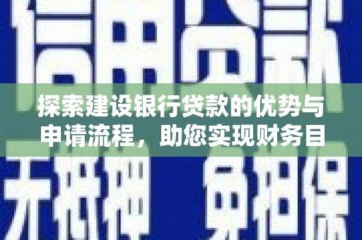 灌阳探索建设银行贷款的优势与申请流程，助您实现财务目标