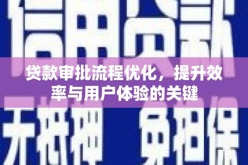 尉犁贷款审批流程优化，提升效率与用户体验的关键