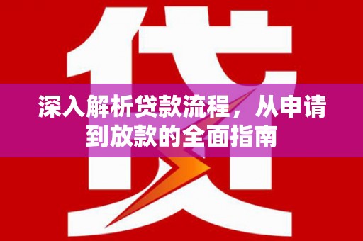 南漳深入解析贷款流程，从申请到放款的全面指南