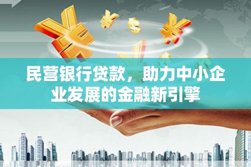 云和民营银行贷款，助力中小企业发展的金融新引擎
