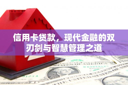 南漳信用卡贷款，现代金融的双刃剑与智慧管理之道