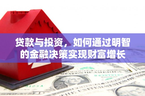 德庆贷款与投资，如何通过明智的金融决策实现财富增长