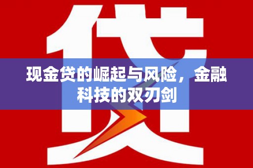 博白现金贷的崛起与风险，金融科技的双刃剑