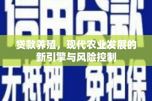 寻甸贷款养殖，现代农业发展的新引擎与风险控制