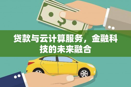 南漳贷款与云计算服务，金融科技的未来融合