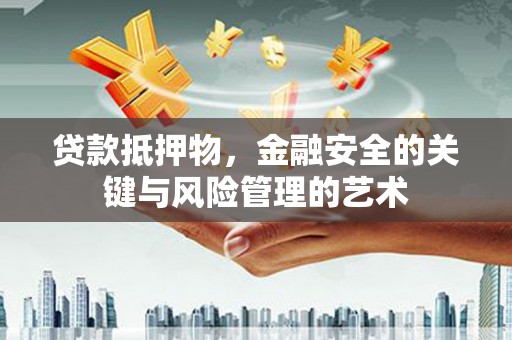 德州贷款抵押物，金融安全的关键与风险管理的艺术