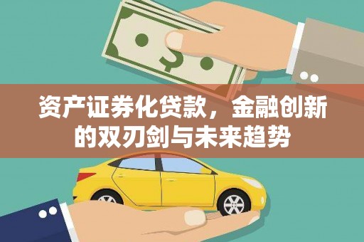 朔城资产证券化贷款，金融创新的双刃剑与未来趋势