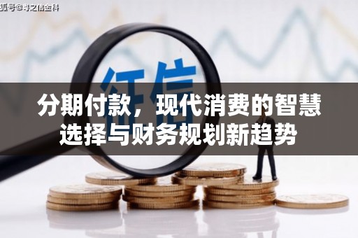 果洛分期付款，现代消费的智慧选择与财务规划新趋势