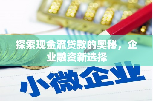遵化探索现金流贷款的奥秘，企业融资新选择