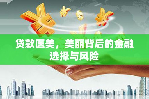 札达贷款医美，美丽背后的金融选择与风险
