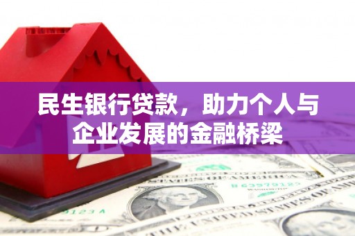 界首民生银行贷款，助力个人与企业发展的金融桥梁
