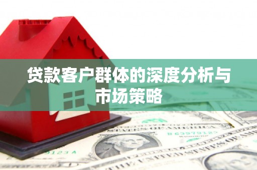 上杭贷款客户群体的深度分析与市场策略