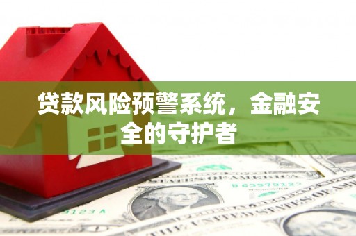 仓山贷款风险预警系统，金融安全的守护者