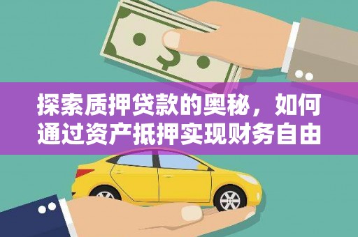 奎文探索质押贷款的奥秘，如何通过资产抵押实现财务自由