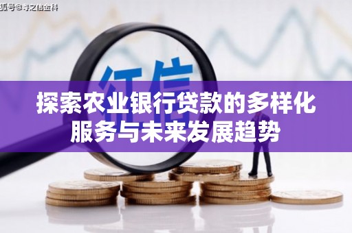 头屋探索农业银行贷款的多样化服务与未来发展趋势