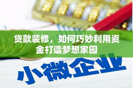 泾阳贷款装修，如何巧妙利用资金打造梦想家园