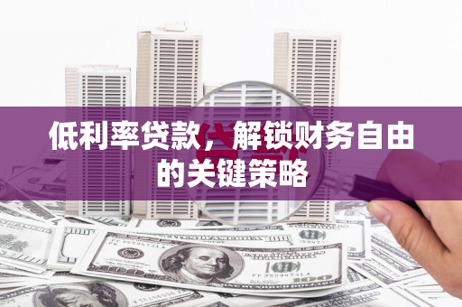 兴宁低利率贷款，解锁财务自由的关键策略