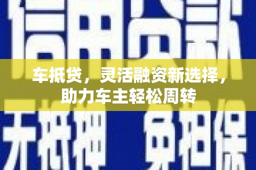 神木车抵贷，灵活融资新选择，助力车主轻松周转