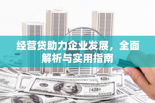 神木经营贷助力企业发展，全面解析与实用指南