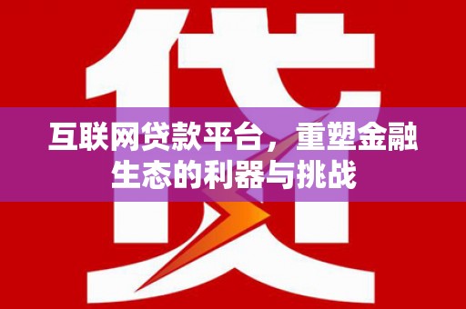 南山互联网贷款平台，重塑金融生态的利器与挑战