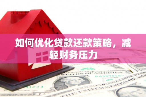 射阳如何优化贷款还款策略，减轻财务压力