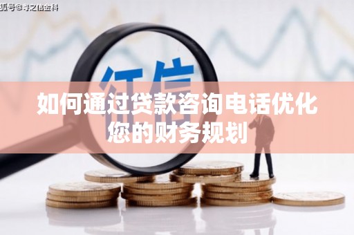 红寺堡如何通过贷款咨询电话优化您的财务规划