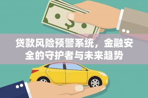 景洪贷款风险预警系统，金融安全的守护者与未来趋势