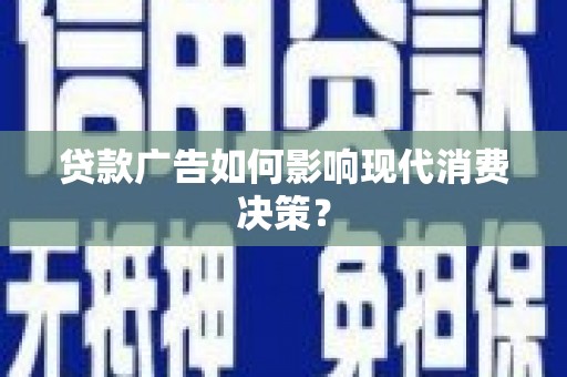 东台贷款广告如何影响现代消费决策？