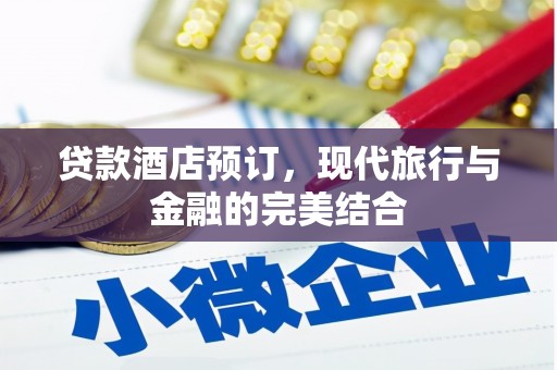 泸定贷款酒店预订，现代旅行与金融的完美结合