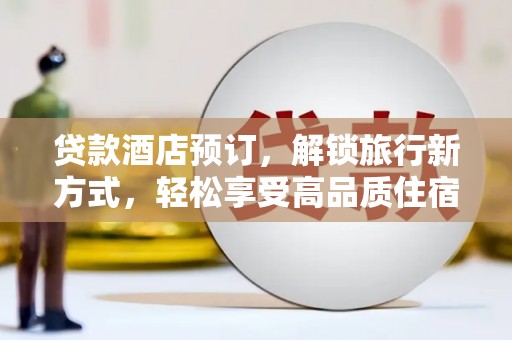 东台贷款酒店预订，解锁旅行新方式，轻松享受高品质住宿