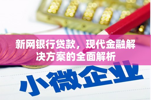 辽宁新网银行贷款，现代金融解决方案的全面解析
