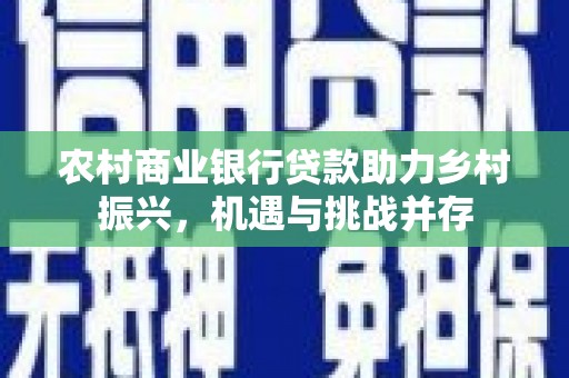 横山农村商业银行贷款助力乡村振兴，机遇与挑战并存