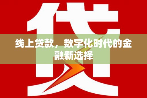 安化线上贷款，数字化时代的金融新选择