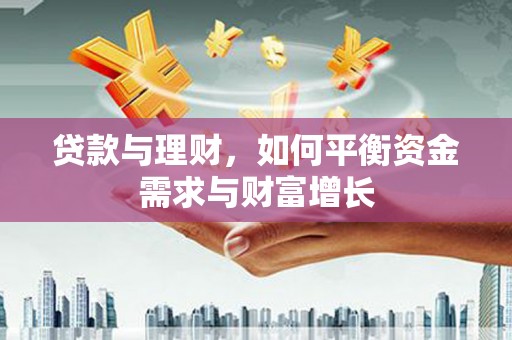 惠济贷款与理财，如何平衡资金需求与财富增长
